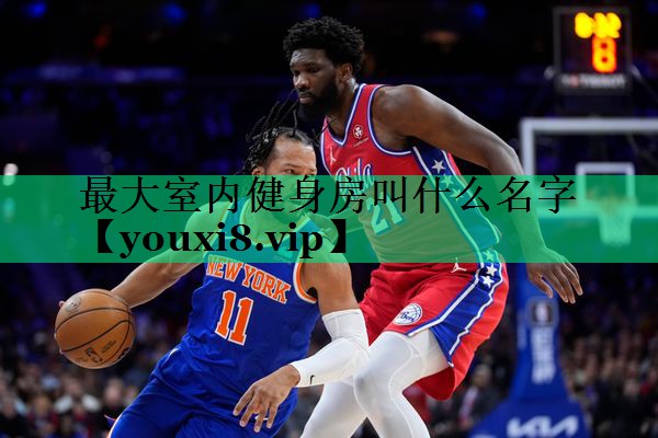 最大室內(nèi)健身房叫什么名字