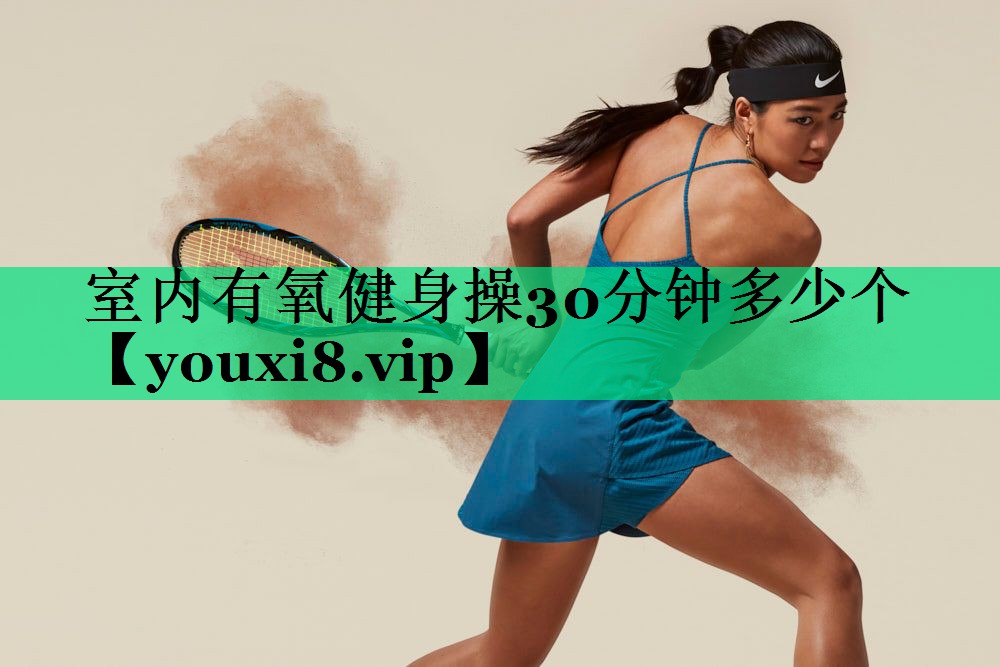 室內(nèi)有氧健身操30分鐘多少個