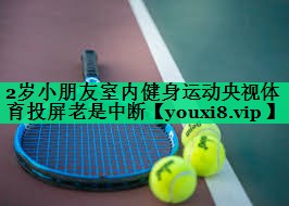 2歲小朋友室內(nèi)健身運動央視體育投屏老是中斷