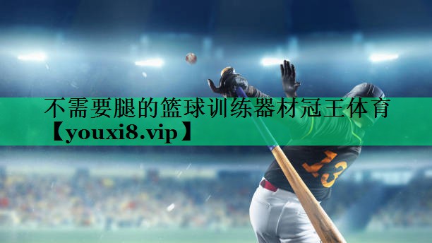 不需要腿的籃球訓(xùn)練器材冠王體育