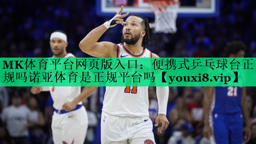MK體育平臺網(wǎng)頁版入口：便攜式乒乓球臺正規(guī)嗎諾亞體育是正規(guī)平臺嗎