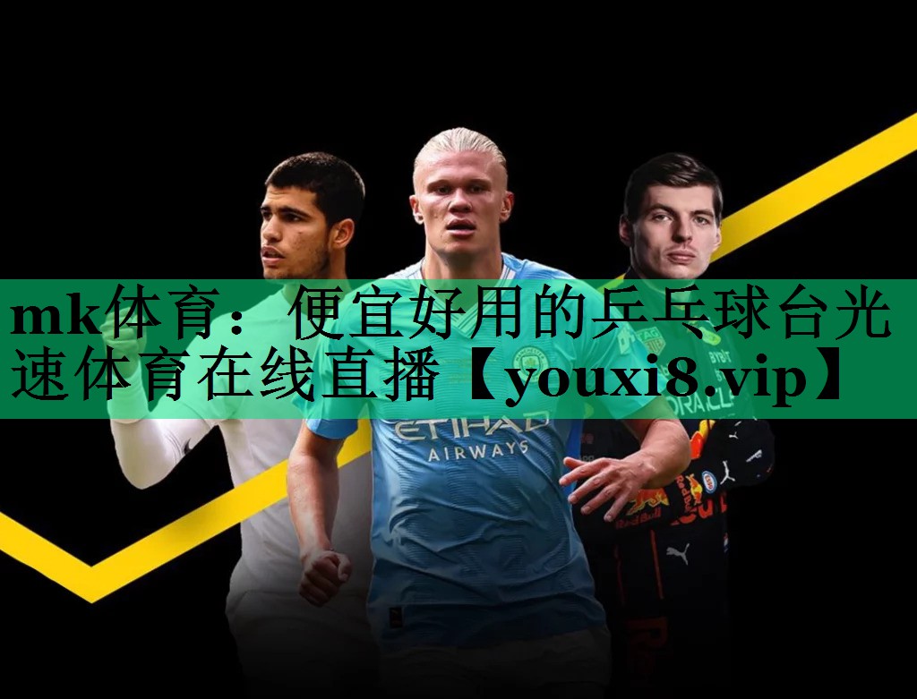 mk體育：便宜好用的乒乓球臺光速體育在線直播