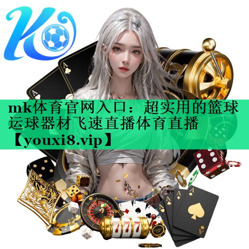 mk體育官網(wǎng)入口：超實(shí)用的籃球運(yùn)球器材飛速直播體育直播