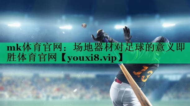 mk體育官網(wǎng)：場地器材對足球的意義即勝體育官網(wǎng)