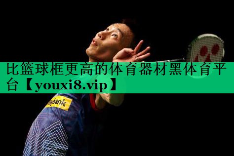 比籃球框更高的體育器材黑體育平臺