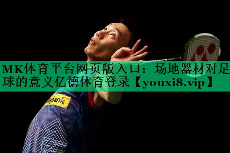 MK體育平臺網(wǎng)頁版入口：場地器材對足球的意義億德體育登錄