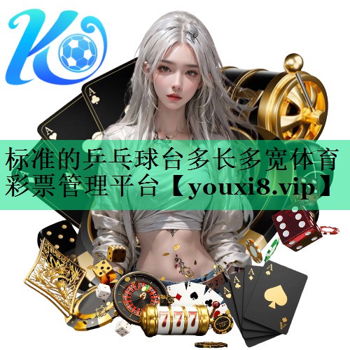 標準的乒乓球臺多長多寬體育彩票管理平臺