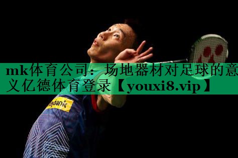 mk體育公司：場地器材對足球的意義億德體育登錄