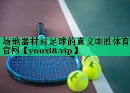 場地器材對足球的意義即勝體育官網(wǎng)