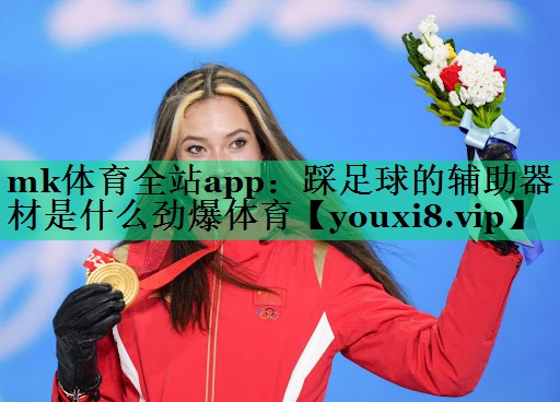 mk體育全站app：踩足球的輔助器材是什么勁爆體育