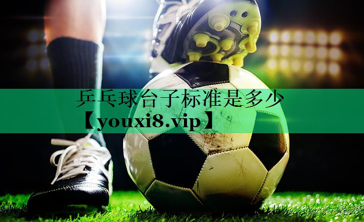 乒乓球臺(tái)子標(biāo)準(zhǔn)是多少