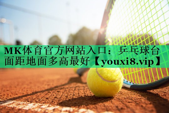 乒乓球臺(tái)面距地面多高最好 乒乓球臺(tái)面距地面多高最好